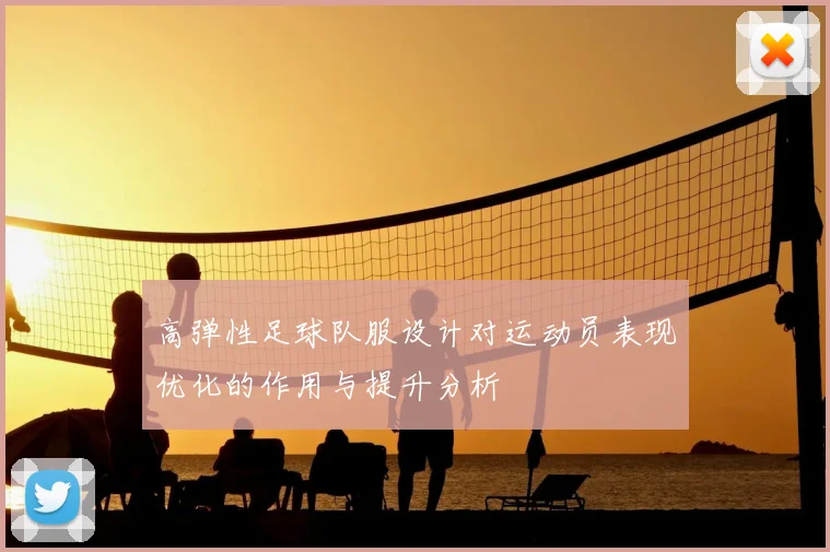 高弹性足球队服设计对运动员表现优化的作用与提升分析